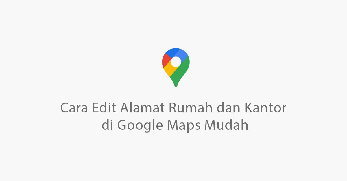 cara edit alamat rumah dan kantor di google maps mudah 1