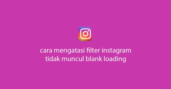 cara mengatasi filter instagram loading blank tidak mau muncul