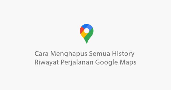 cara menghapus semua history riwayat perjalanan google maps 1