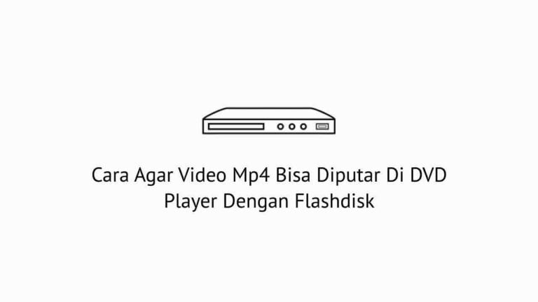 2 Cara Agar Video Mp4 Bisa Diputar Di DVD Player Dengan Flashdisk