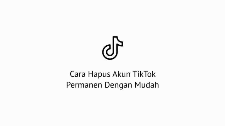 Cara Hapus Akun Tiktok Permanen Dengan Mudah