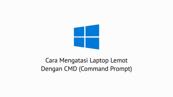 Perintah Untuk Mengatasi Laptop Lemot Dengan CMD