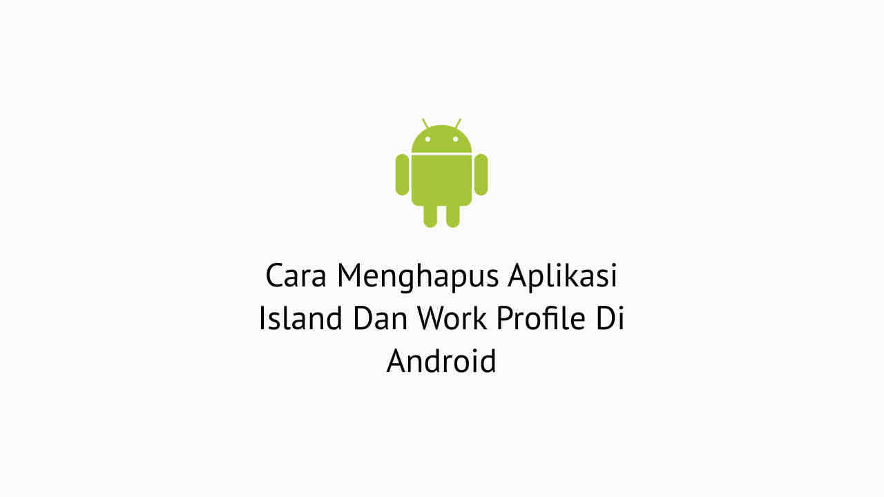 Cara Menghapus Aplikasi Island Dan Work Profile Di Android