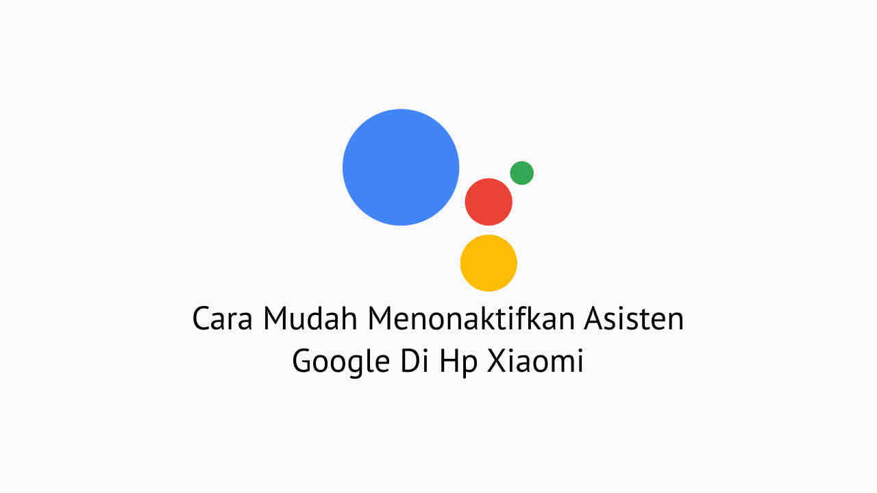 Cara Mudah Menonaktifkan Asisten Google di hp Xiaomi