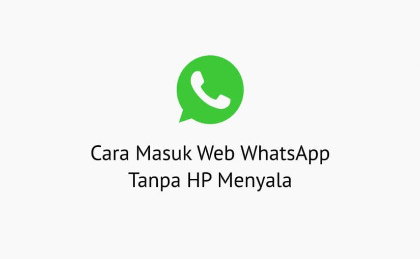Cara Masuk Web WhatsApp Tanpa HP Menyala