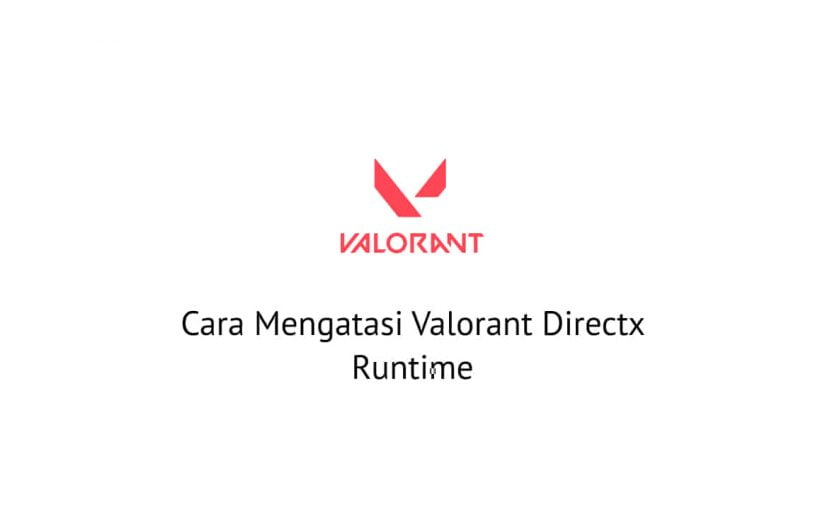 Cara Mengatasi Valorant Directx Runtime