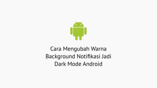 Cara Mengubah Warna Background Notifikasi Jadi Dark Mode Android