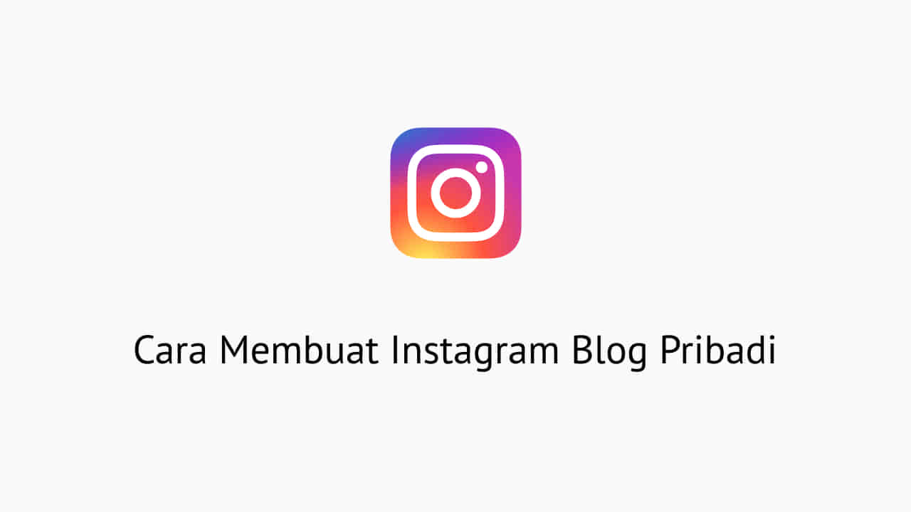 Cara Membuat Instagram Blog Pribadi Dengan Mudah