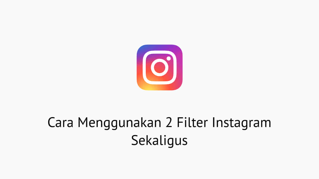 Cara Menggunakan 2 Filter Instagram Sekaligus