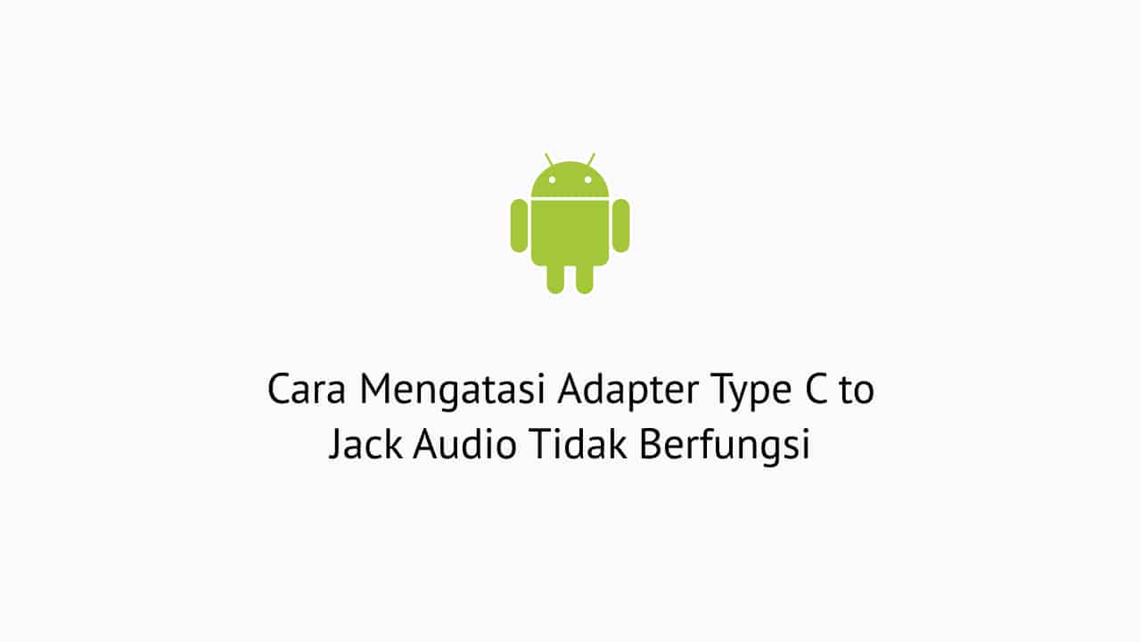 Cara Mengatasi Adapter Type C to Jack Audio Tidak Berfungsi