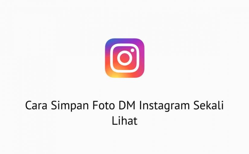Cara Simpan Foto DM Instagram Sekali Lihat