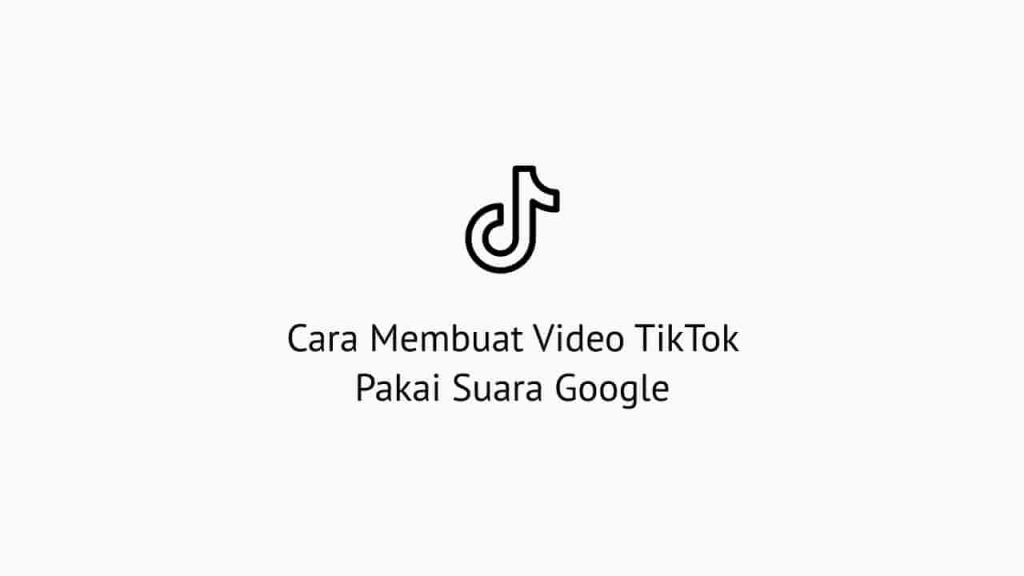 Cara Membuat Video TikTok Pakai Suara Google