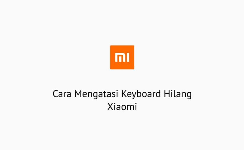 Cara Mengatasi Keyboard Hilang Xiaomi