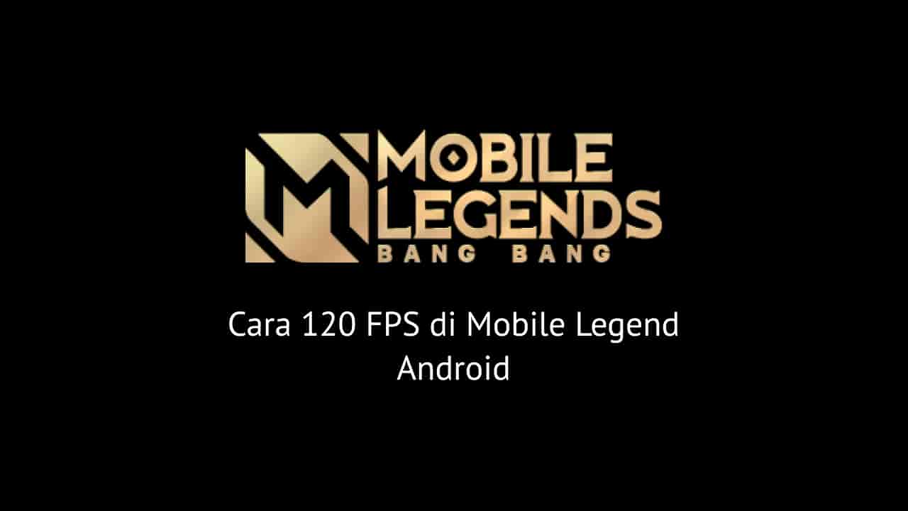 Cara 120 FPS di Mobile Legend Android