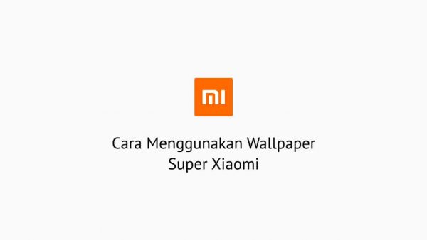 Cara Menggunakan Wallpaper Super Xiaomi