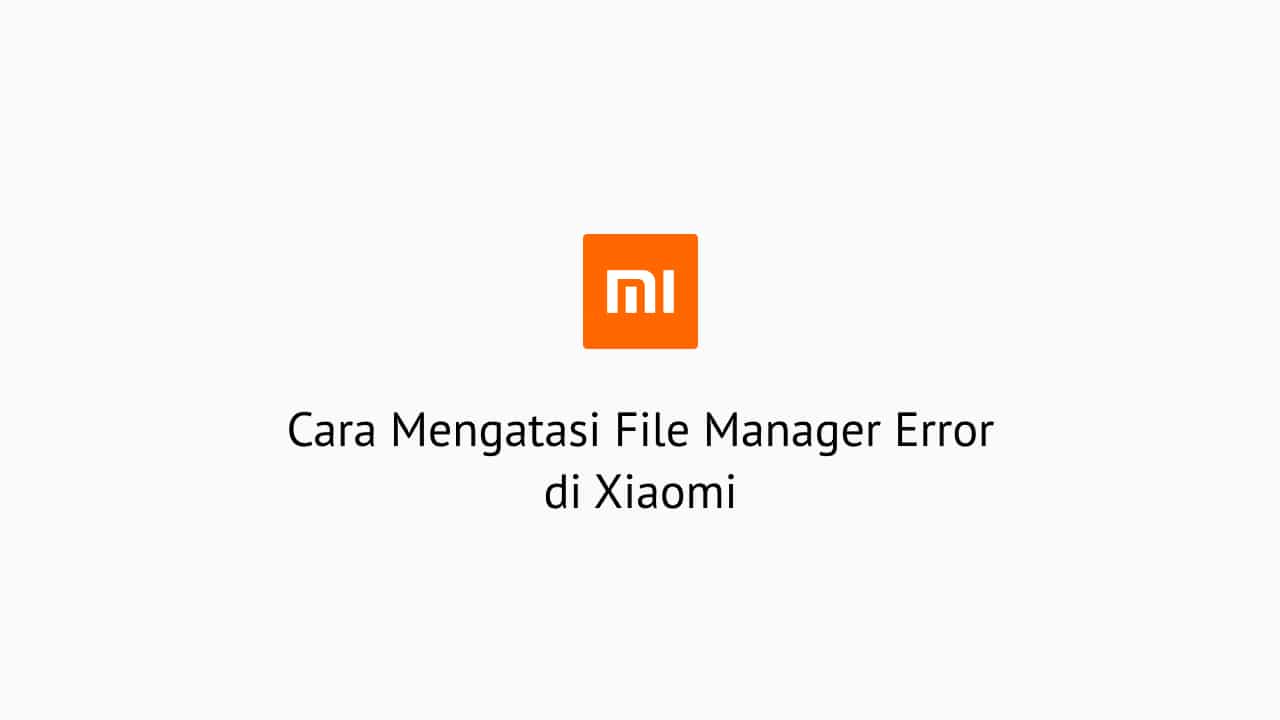 Cara Mengatasi File Manager Error di Xiaomi