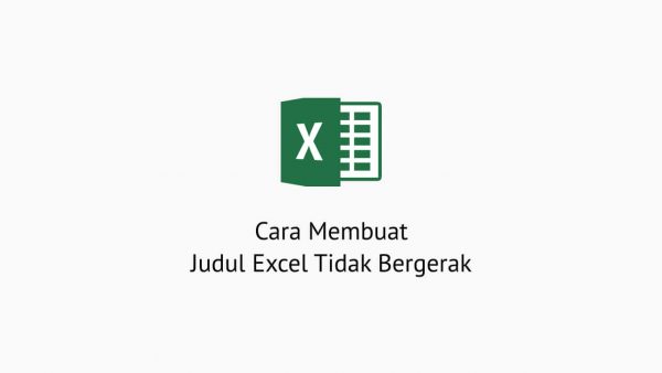 Cara Membuat Judul Excel Tidak Bergerak