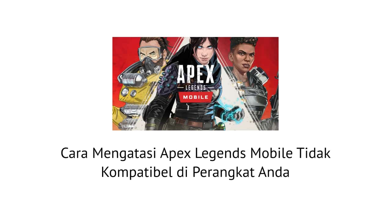 Cara Mengatasi Apex Legends Mobile Tidak Kompatibel di Perangkat Anda Saat ini