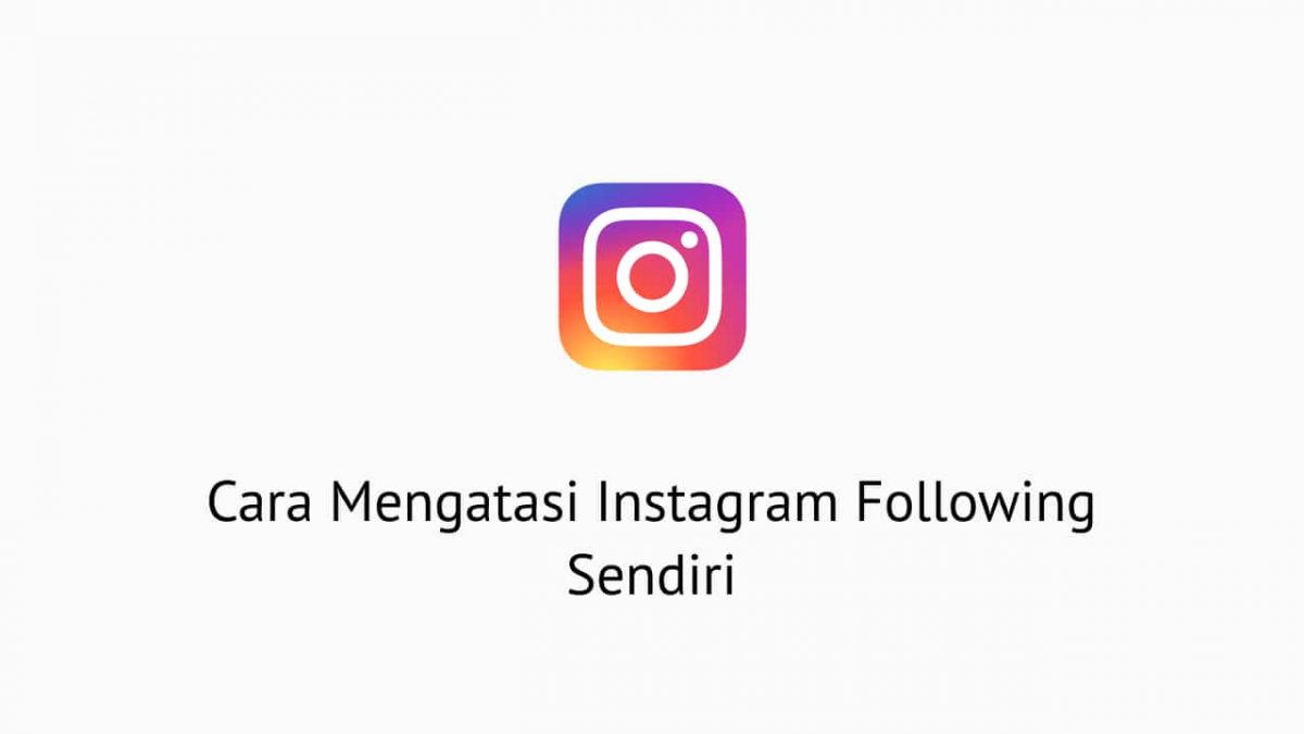 Cara Mengatasi Instagram Following Sendiri