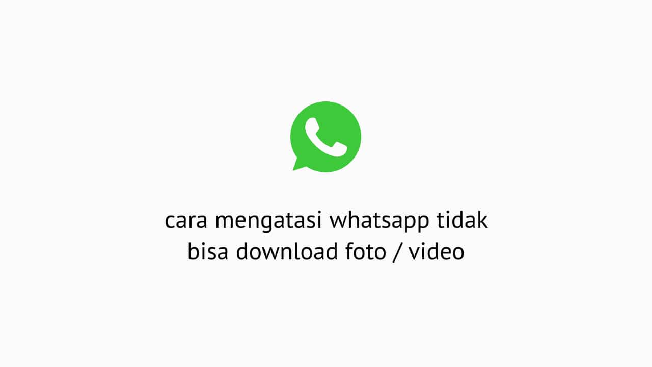 Cara Mengatasi Whatsapp Tidak Bisa Download Foto Video