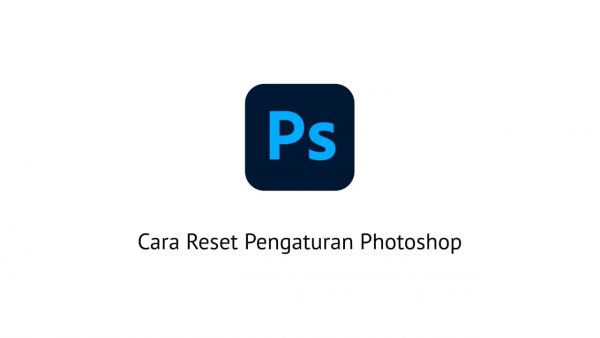 Cara Reset Pengaturan Photoshop