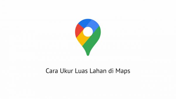 Cara Ukur Luas Lahan di Maps