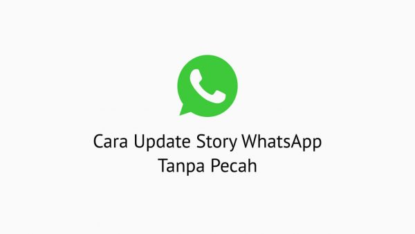 Cara Update Story WhatsApp Tanpa Pecah
