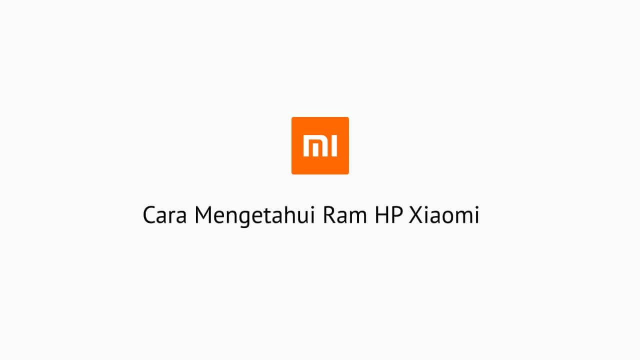Cara Mengetahui Ram HP Xiaomi