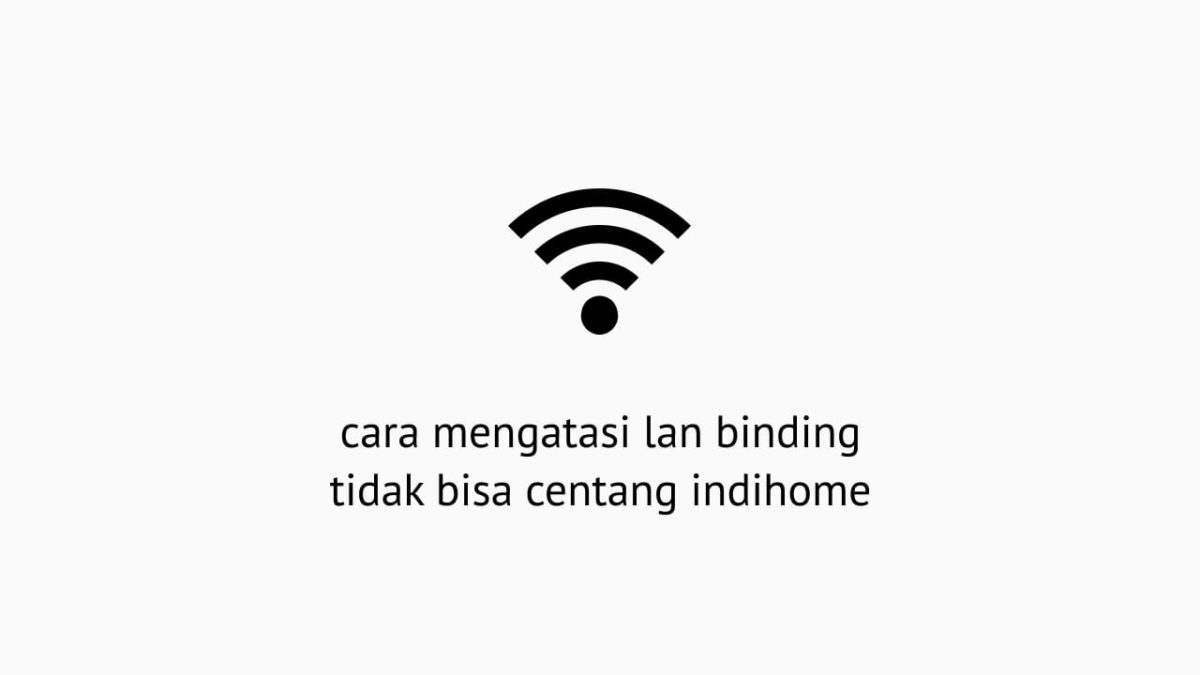 Cara Mengatasi Lan Binding Tidak Bisa Centang Indihome