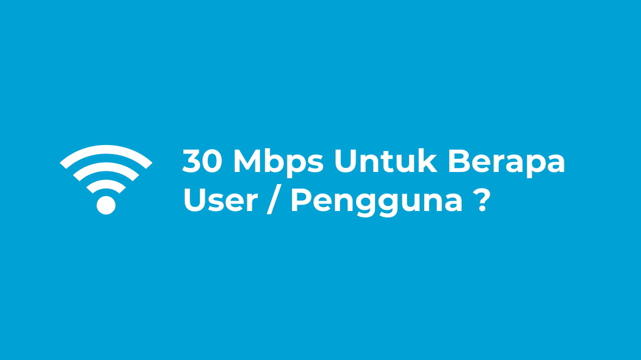 30 Mbps untuk berapa user pengguna