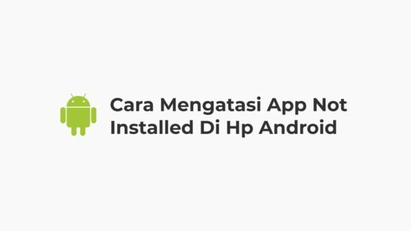 Cara Mengatasi App Not Installed Di Hp Android