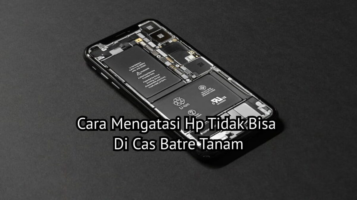 Cara Mengatasi Hp Tidak Bisa Di Cas Batre Tanam