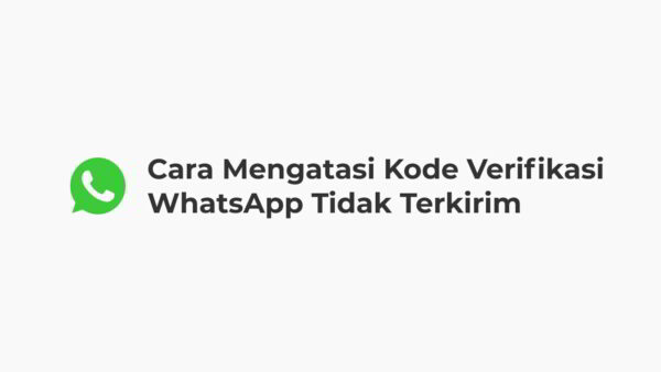 Cara Mengatasi Kode Verifikasi WhatsApp Tidak Terkirim
