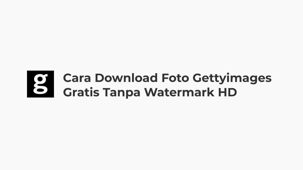 Cara Download Foto Gettyimages Gratis Tanpa Watermark HD