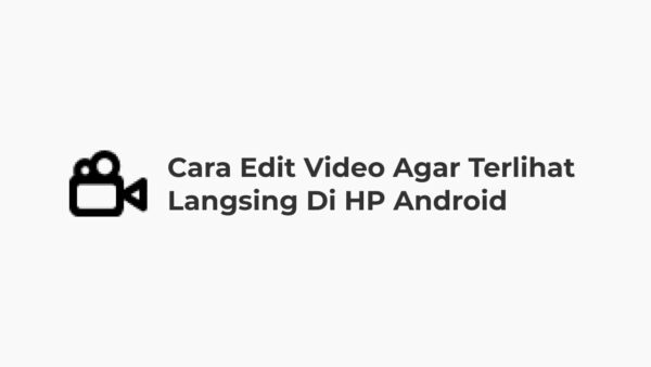 Cara Edit Video Agar Terlihat Langsing di HP Android