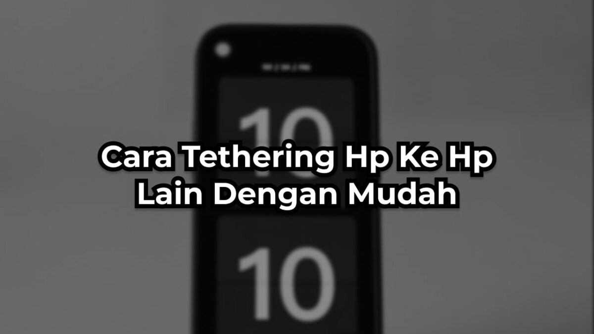 Cara Tethering Hp Ke Hp Lain Dengan Mudah