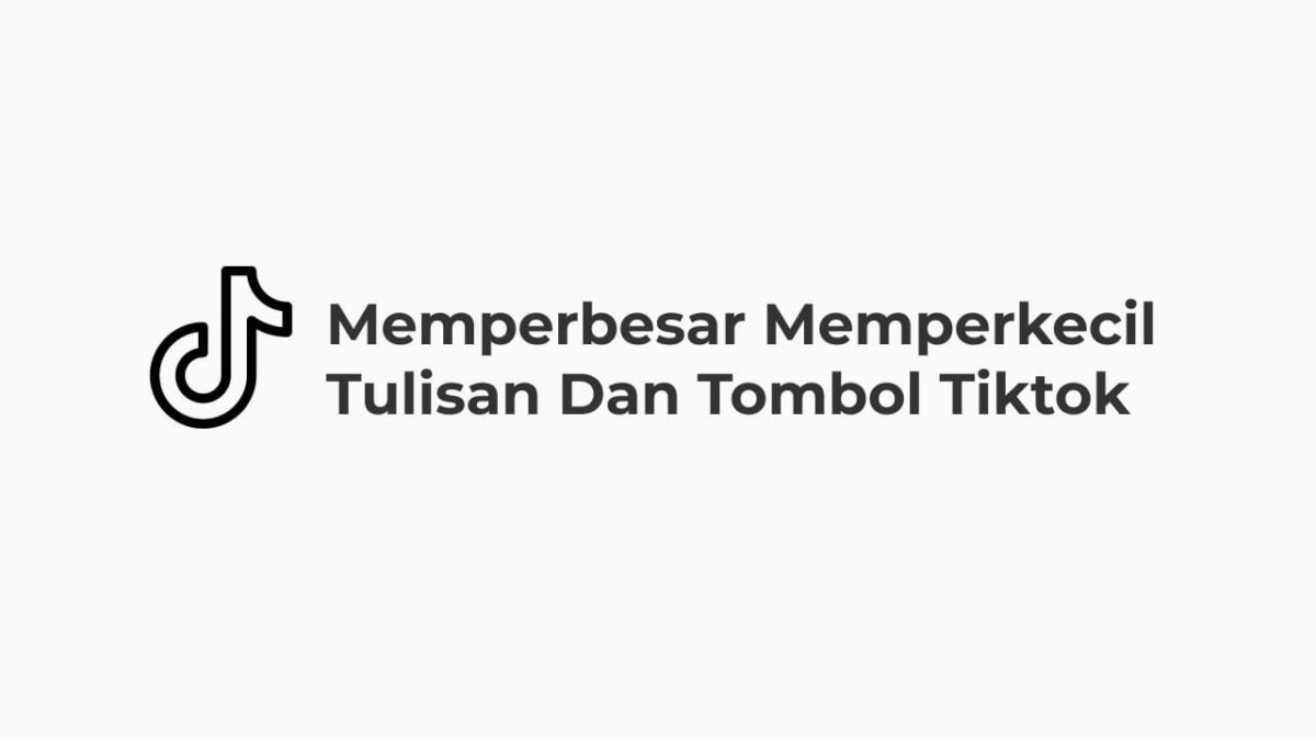 Cara Memperbesar Memperkecil Tulisan dan Tombol Tiktok