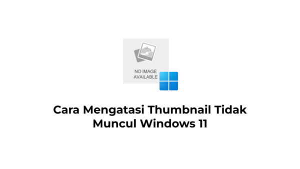 Cara Mengatasi Thumbnail Tidak Muncul Windows 11