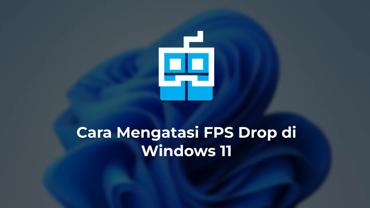 Cara Mengatasi FPS Drop di Windows 11