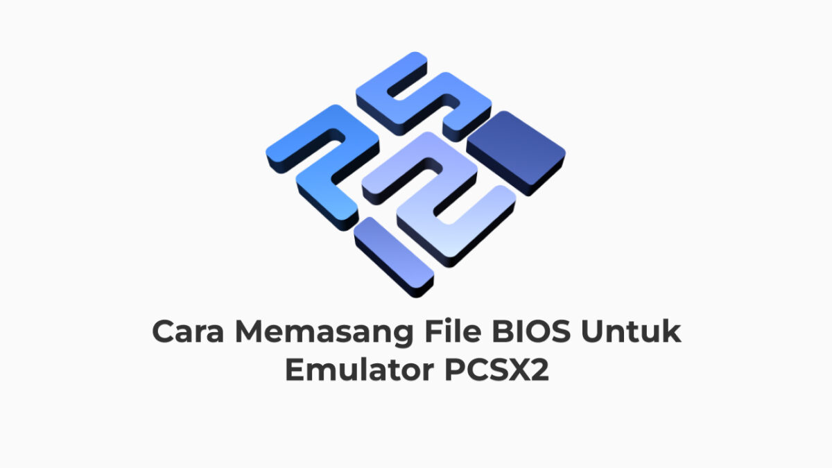 Cara Memasang File BIOS untuk Emulator PCSX2